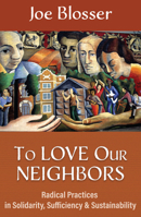 To Love Our Neighbors: Radical Practices in Solidarity, Sufficiency, and Sustainability 1626985774 Book Cover