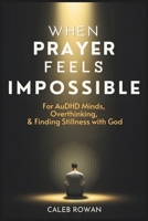 When Prayer Feels Impossible: For AuDHD Minds, Overthinking and Finding Stillness with God B0GVDDVNWM Book Cover