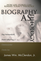 Biography as Theology: How Life Stories Can Remake Today's Theology 033402482X Book Cover