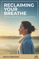 Reclaiming Your Breath.: Thriving with Chronic Lung Conditions. B0FWXX3P8S Book Cover