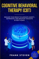 Cognitive Behavioral Therapy (CBT): Reshape Your Brain to Eliminate Anxiety, Depression, and Negative Thoughts in Just 14 Days: CBT Psychotherapy Proven Techniques & Exercises 1951266099 Book Cover