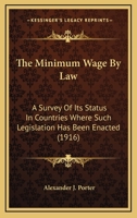 The Minimum Wage by Law: A Survey of Its Status in Countries Where Such Legislation Has Been Enacted 1241019827 Book Cover