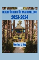 Reiseführer für Marrakesch 2023-2024: Enthüllung der Sahara-Abenteuer und der Geheimnisse der Roten Stadt: Ein Leitfaden für Djemaa el-Fna, Dinge zu ... Reiseroute und versteckt (German Edition) B0CQK5MBND Book Cover