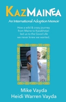 KazMainea! An International Adoption Memoir: How our crazy journey from Maine to Kazakhstan led us to the Good Life we never knew we wanted. 0983494916 Book Cover