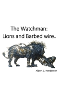 The Watchman: Lions and Barbed Wire B0BGKX6BG6 Book Cover