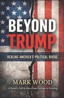 Beyond Trump: Healing America's Politcal Divide B0GRH8ZKRY Book Cover