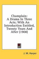 Champlain: A Drama in Three Acts, with an Introduction Entitled Twenty Years and After 0469659211 Book Cover