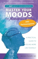 Master Your Moods™ for Menopause and Perimenopause: It's Not About Your Hormones - A Practical Guide to Feel More Like Yourself 177962204X Book Cover