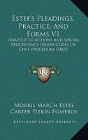 Estee's Pleadings, Practice, And Forms V1: Adapted To Actions And Special Proceedings Under Codes Of Civil Procedure 1160709459 Book Cover