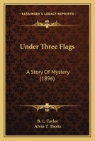 Under Three Flags: A Story of Mystery 0548577242 Book Cover