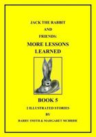 Jack The Rabbit And Friends: More Lessons Learned 0991604547 Book Cover