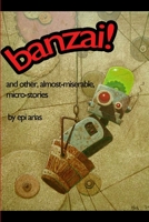 banzai! and other, almost-miserable, micro-stories 0557042003 Book Cover