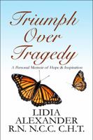 Triumph Over Tragedy: A Personal Memoir of Hope & Inspiration 1448955866 Book Cover