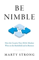 Be Nimble: How the Creative Navy SEAL Mindset Wins on the Battlefield and in Business 1789048400 Book Cover