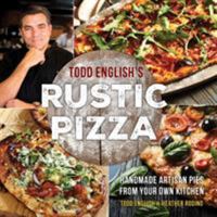 Todd English's Rustic Pizza: Handmade Artisan Pies from Your Own Kitchen 1250147670 Book Cover