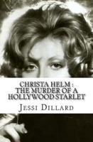 Christa Helm: The Murder of a Hollywood Starlet 1544754957 Book Cover