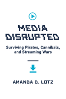 Media Disrupted: Surviving Pirates, Cannibals, and Streaming Wars 0262046091 Book Cover