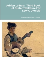 Adrian Le Roy: Third Book of Guitar Tablature For Low G Ukulele 1387457888 Book Cover