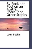 By Rock and Pool on an Austral Shore, and Other Stories 1517540119 Book Cover