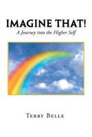 Imagine That!: A Journey into the Higher Self 1984556274 Book Cover