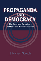 Propaganda and Democracy (Cambridge Studies in the History of Mass Communication) 0521022002 Book Cover