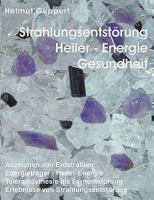 Strahlungsentstörung, Heiler- Energie, Gesundheit: Anzeichen von Erdstrahlen, Energieträger, Heiler-Energie, Teleradiästhesie als Fernentstörung, Erlebnisse von Strahlungsentstörung 3833443537 Book Cover