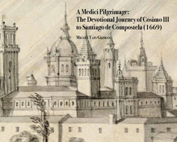A Medici Pilgrimage: The Devotional Journey of Cosimo III to Santiago de Compostela (1669) 1909400939 Book Cover