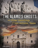 The Alamo's Ghosts and Other Hauntings of San Antonio, Texas 1496683714 Book Cover