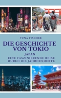Die Geschichte von Tokio: Japan: Eine faszinierende Reise durch die Jahrhunderte B0C1J5P8ZM Book Cover