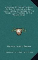 A Diagram To Define The Lives Of The Patriarchs, And The Early History Of The Seed Of The Serpent, And The Seed Of The Woman 1165900327 Book Cover
