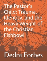 The Pastor’s Child: Trauma, Identity, and the Heavy Weight of the Christian Fishbowl B0H8WV9FNR Book Cover