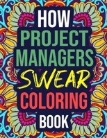 How Project Managers Swear Coloring Book: An Adult Coloring Book with Hilarious Curse Words - Funny Project Manager Gifts for Women, Men B08KSJ7Y4W Book Cover