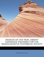 Memoir of the Hon. Abbott Lawrence, prepared for the Massachusetts historical society Volume 2 124163419X Book Cover