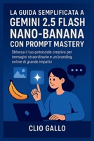 La guida semplificata a Gemini 2.5 Flash Nano-Banana con Prompt Mastery: Sblocca il tuo potenziale creativo per immagini straordinarie e un branding online di grande impatto B0FTSR7SDT Book Cover
