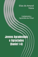 Jovens Agradecidos e Agraciados (Daniel 1-6): Combatendo a Ingratidão dos Filhos! (Portuguese Edition) B0CTCR3SD4 Book Cover