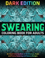 Swearing Coloring Book for Adults: DARK EDITION: An Adult Coloring Book of 30 Hilarious, Rude and Funny Swearing and Sweary Designs 1673017258 Book Cover