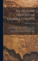 An Outline History of Orange County: With an Enumeration of the Names of its Towns, Villages, Rivers, Creeks, Lakes, Ponds, Mountains, Hills and Other ... Therefor; Together With Local Traditions 1019414871 Book Cover
