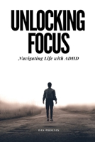 Unlocking Focus: Navigating Life with ADHD B0C51TYZXV Book Cover