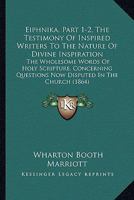 Eiphnika, Part 1-2, The Testimony Of Inspired Writers To The Nature Of Divine Inspiration: The Wholesome Words Of Holy Scripture, Concerning Questions Now Disputed In The Church 1164655213 Book Cover