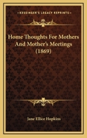 Home Thoughts for Mothers and Mothers' Meetings 0469298251 Book Cover