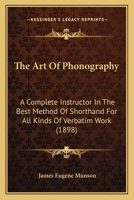 The Art Of Phonography: A Complete Instructor In The Best Method Of Shorthand For All Kinds Of Verbatim Work 1167021037 Book Cover