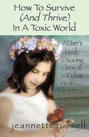 How to Survive (and Thrive) in a Toxic World: A User's Guide to Avoiding Chemicals for Radiant Health and a Clean Home Environment 1608441180 Book Cover