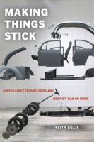 Making Things Stick: Surveillance Technologies and Mexico's War on Crime 0520284046 Book Cover