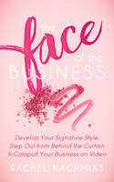 The Face of the Business: Develop Your Signature Style, Step Out from Behind the Curtain & Catapult Your Business on Video 1683505239 Book Cover