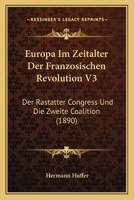 Europa Im Zeitalter Der Franzosischen Revolution V3: Der Rastatter Congress Und Die Zweite Coalition (1890) 1161169253 Book Cover