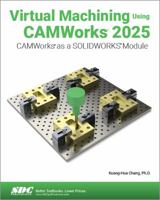 Virtual Machining Using CAMWorks 2025: CAMWorks as a SOLIDWORKS Module 1630577227 Book Cover