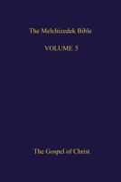 The Melchizedek Bible, Volume 5: The Gospel of Christ 1505407400 Book Cover