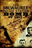 Milwaukee Police Station Bomb of 1917, The (True Crime) 1609490673 Book Cover