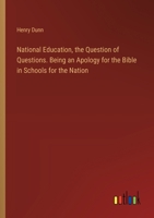 National Education, the Question of Questions. Being an Apology for the Bible in Schools for the Nation 3385575176 Book Cover