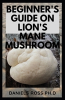 Beginner's Guide on Lion's Mane Mushroom 1673790941 Book Cover